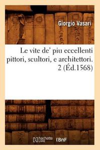 Cover image for Le Vite De' Piu Eccellenti Pittori, Scultori, E Architettori. 2 (Ed.1568)