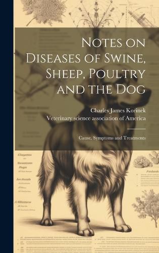 Cover image for Notes on Diseases of Swine, Sheep, Poultry and the Dog; Cause, Symptoms and Treatments