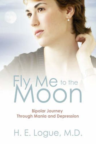 Cover image for Fly Me to the Moon: Bipolar Journey through Mania and Depression