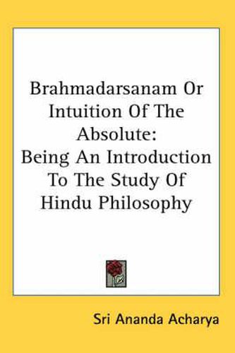 Cover image for Brahmadarsanam or Intuition of the Absolute: Being an Introduction to the Study of Hindu Philosophy