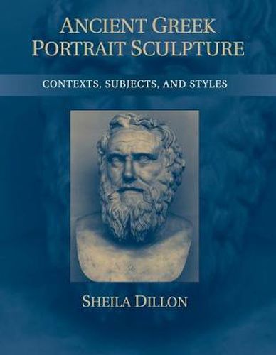 Cover image for Ancient Greek Portrait Sculpture: Contexts, Subjects, and Styles