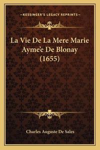 Cover image for La Vie de La Mere Marie Aymea Acentsacentsa A-Acentsa Acentse de Blonay (1655)