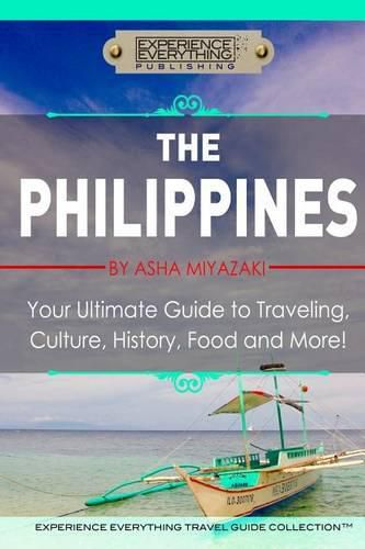 Cover image for The Philippines: Your Ultimate Guide to Traveling, Culture, History, Food and More: Experience Everything Travel Guide Collection