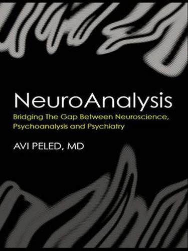 NeuroAnalysis: Bridging the Gap between Neuroscience, Psychoanalysis and Psychiatry