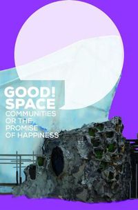 Cover image for Good Space! Communities or the Promise of Happiness