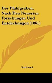 Cover image for Der Pfahlgraben, Nach Den Neuesten Forschungen Und Entdeckungen (1861)