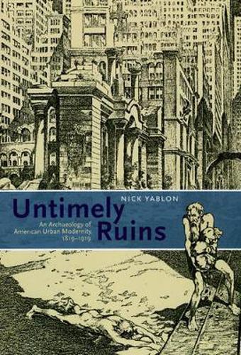 Cover image for Untimely Ruins: An Archaeology of American Urban Modernity, 1819-1919