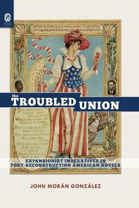 Cover image for The Troubled Union: Expansionist Imperatives in Post-Reconstruction American Novels