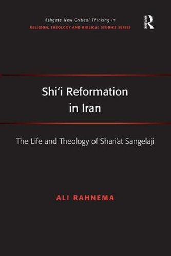 Cover image for Shi'i Reformation in Iran: The Life and Theology of Shari'at Sangelaji