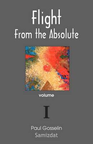 Cover image for Flight from the Absolute: Cynical Observations on the Postmodern West. Volume I