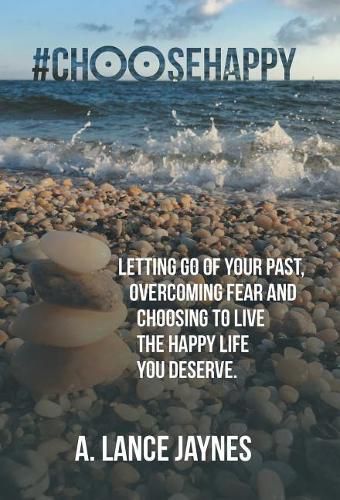 Cover image for #ChooseHappy: Letting go of your past, Overcoming fear and Choosing to live the Happy life you deserve.