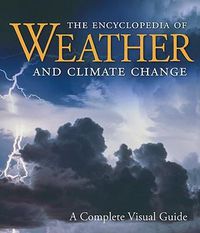 Cover image for The Encyclopedia of Weather and Climate Change: A Complete Visual Guide