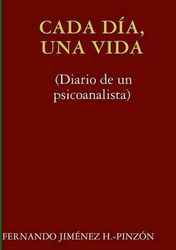 Cada Dia, UNA Vida (Diario De Un Psicoanalista)