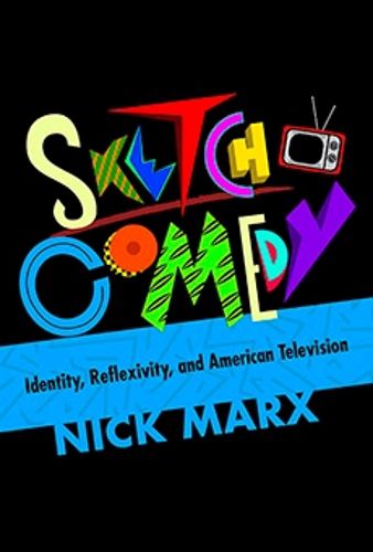 Cover image for Sketch Comedy: Identity, Reflexivity, and American Television