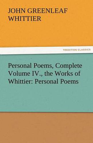 Cover image for Personal Poems, Complete Volume IV., the Works of Whittier: Personal Poems