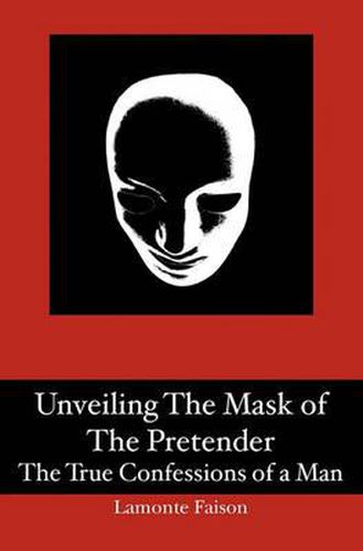 Cover image for Unveiling The Mask of The Pretender: The True Confessions of a Man
