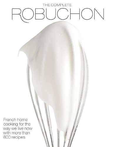 The Complete Robuchon: French Home Cooking for the Way We Live Now with More than 800 Recipes: A Cookbook