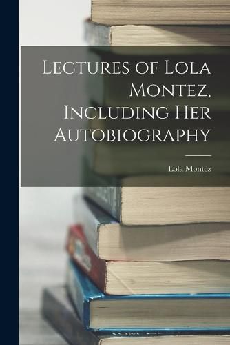 Cover image for Lectures of Lola Montez, Including Her Autobiography