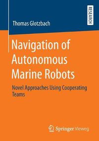 Cover image for Navigation of Autonomous Marine Robots: Novel Approaches Using Cooperating Teams