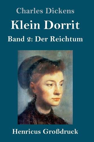 Klein Dorrit (Grossdruck): Band 2: Der Reichtum