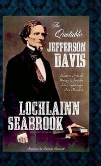 Cover image for The Quotable Jefferson Davis: Selections from the Writings and Speeches of the Confederacy's First President