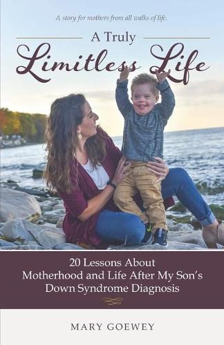 Cover image for A Truly Limitless Life: 20 Lessons About Motherhood and Life After My Son's Down Syndrome Diagnosis