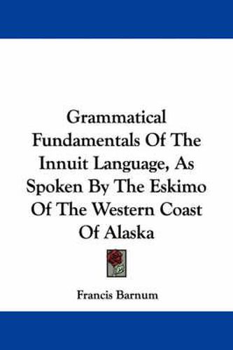 Cover image for Grammatical Fundamentals of the Innuit Language, as Spoken by the Eskimo of the Western Coast of Alaska