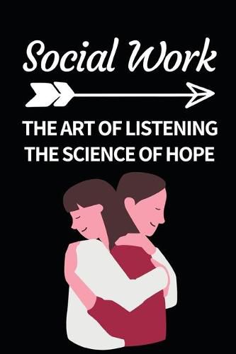 Social Work The Art Of Listening The Science Of Hope: Funny Social Worker Notebook/Journal (6 X 9 ) Unique Appreciation Gift, Pb Social Workers Publishing (9781707764440) — Readings Books Social Work The Art Of Listening The Science Of Hope: Funny Social Worker Notebook/Journal (6 X 9 ) Unique Appreciation Gift, Pb Social Workers Publishing (9781707764440) — Readings Books