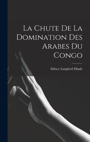Cover image for La Chute De La Domination Des Arabes Du Congo