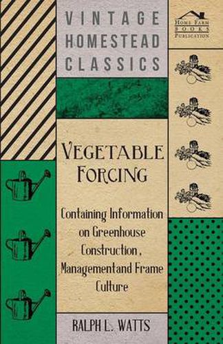 Cover image for Vegetable Forcing - Containing Information on Greenhouse Construction, Management and Frame Culture