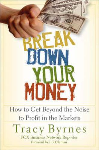 Cover image for Break Down Your Money: How to Get Beyond the Noise to Profit in the Markets