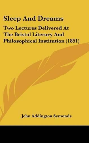 Cover image for Sleep and Dreams: Two Lectures Delivered at the Bristol Literary and Philosophical Institution (1851)