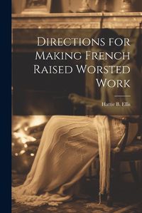 Cover image for Directions for Making French Raised Worsted Work