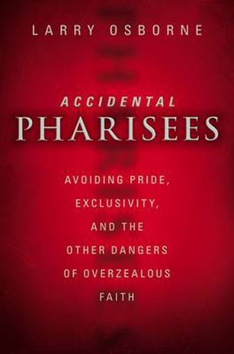 Cover image for Accidental Pharisees: Avoiding Pride, Exclusivity, and the Other Dangers of Overzealous Faith