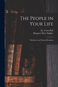 Cover image for The People in Your Life; Psychiatry and Personal Relations