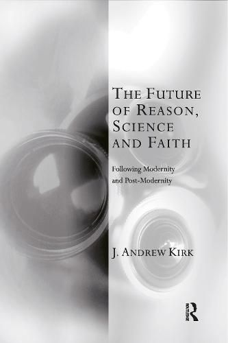 The Future of Reason, Science and Faith: Following Modernity and Post-Modernity