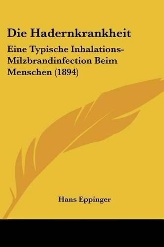 Die Hadernkrankheit: Eine Typische Inhalations-Milzbrandinfection Beim Menschen (1894)