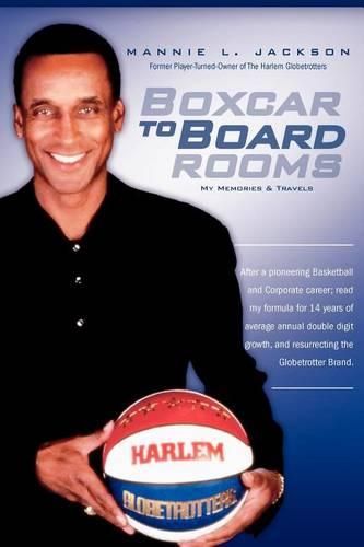 Cover image for Boxcar to Boardrooms: My formula for 14 years of average annual double digit growth, restoring The Harlem Globetrotters, and changing business perceptions along the way.