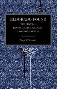 Cover image for Eldorado Found: The Central Pennsylvania Highlands; A Tourist's Survey