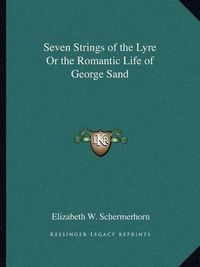 Cover image for Seven Strings of the Lyre or the Romantic Life of George Sand