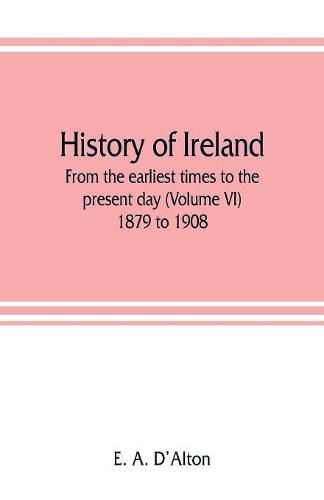 Cover image for History of Ireland: from the earliest times to the present day (Volume VI) 1879 to 1908