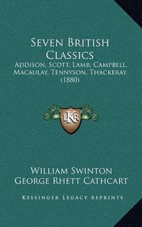 Cover image for Seven British Classics: Addison, Scott, Lamb, Campbell, Macaulay, Tennyson, Thackeray (1880)