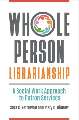 Cover image for Whole Person Librarianship: A Social Work Approach to Patron Services