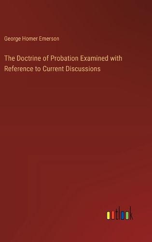 The Doctrine of Probation Examined with Reference to Current Discussions