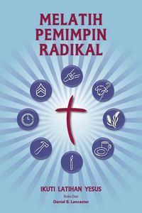 Cover image for Training Radical Leaders - Malay Version: A Manual to Train Leaders in Small Groups and House Churches to Lead Church-Planting Movements