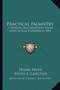 Cover image for Practical Palmistry: A Treatise on Chirosophy Based Upon Actual Experiences 1895