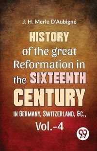 Cover image for History of the Great Reformation in the Sixteenth Century in Germany, Switzerland, &C