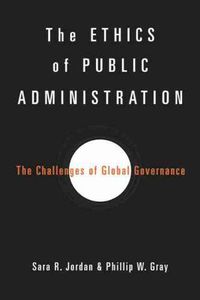 Cover image for The Ethics of Public Administration: The Challenges of Global Governance