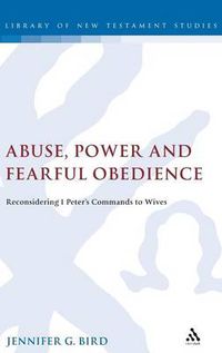 Cover image for Abuse, Power and Fearful Obedience: Reconsidering 1 Peter's Commands to Wives