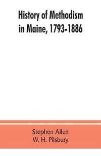 Cover image for History of Methodism in Maine, 1793-1886.